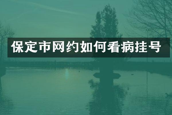 保定市网约如何看病挂号
