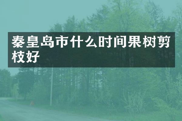 秦皇岛市什么时间果树剪枝好