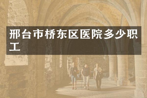 邢台市桥东区医院多少职工