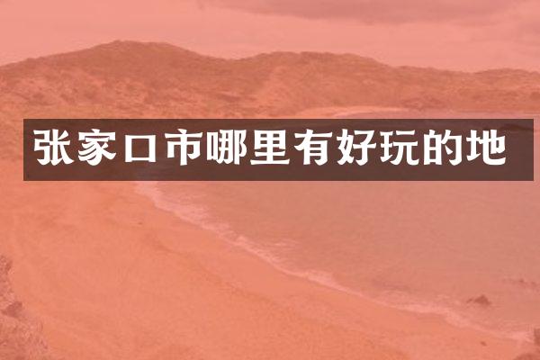 张家口市哪里有好玩的地