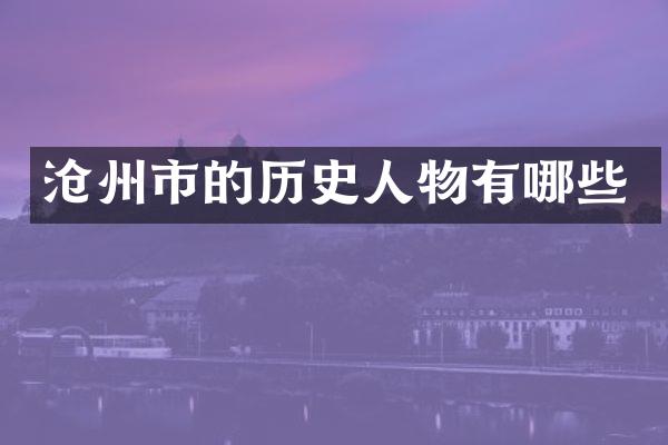 沧州市的历史人物有哪些