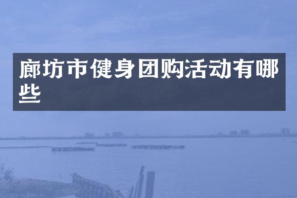 廊坊市健身团购活动有哪些