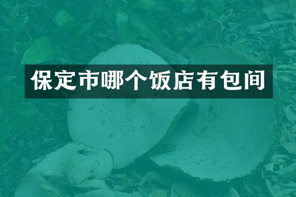保定市哪个饭店有包间