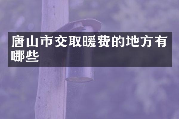 唐山市交取暖费的地方有哪些