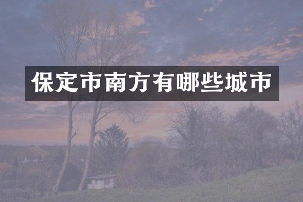 保定市南方有哪些城市