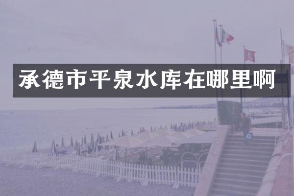 承德市平泉水库在哪里啊