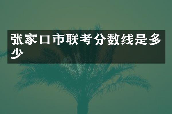 张家口市联考分数线是多少