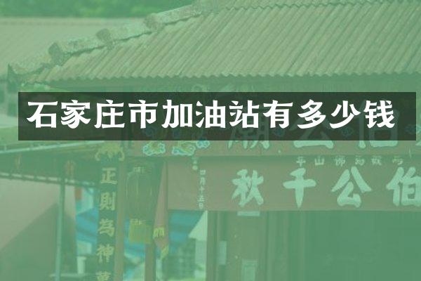石家庄市加油站有多少钱