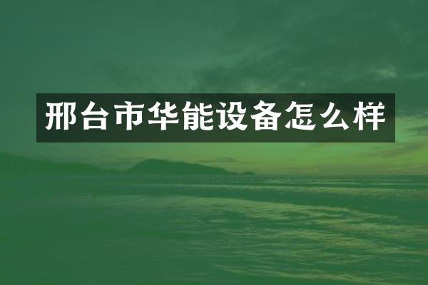 邢台市华能设备怎么样