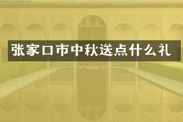 张家口市中秋送点什么礼