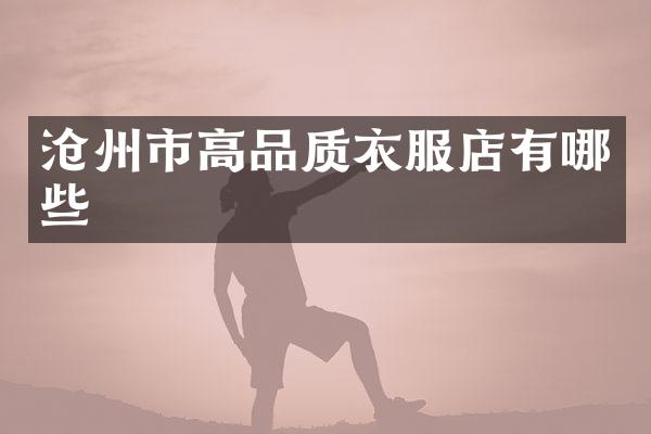 沧州市高品质衣服店有哪些