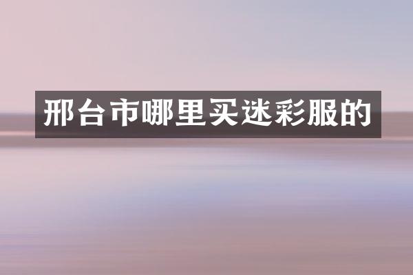邢台市哪里买迷彩服的