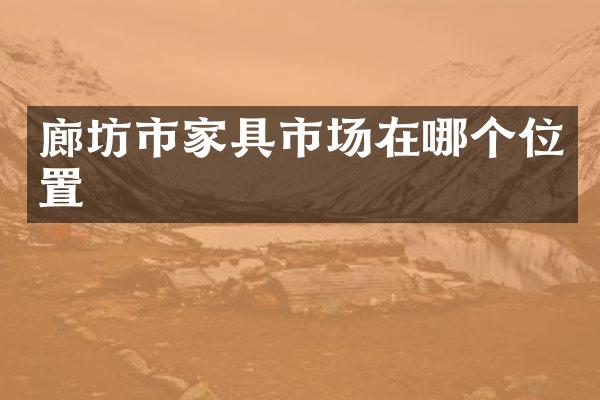 廊坊市家具市场在哪个位置