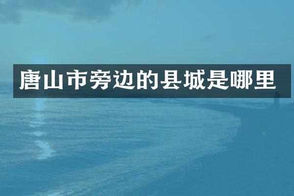 唐山市旁边的县城是哪里