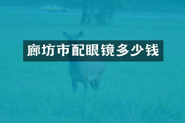 廊坊市配眼镜多少钱