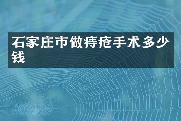 石家庄市做痔疮手术多少钱