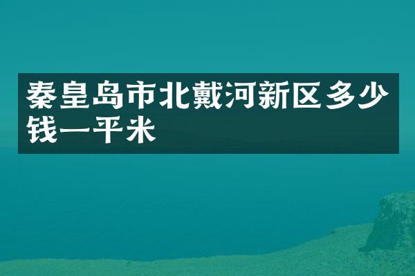 秦皇岛市北戴河新区多少钱一平米