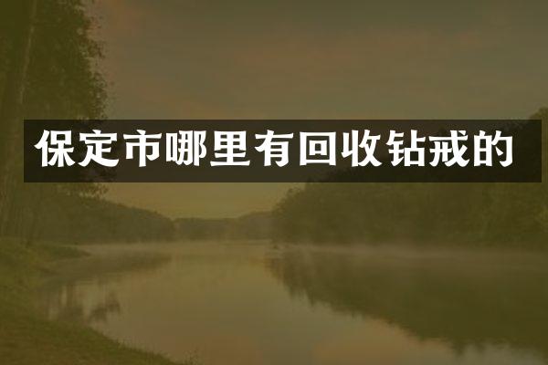 保定市哪里有回收钻戒的