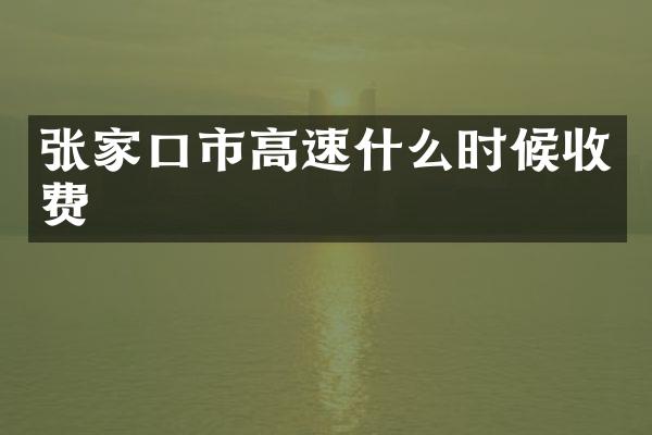 张家口市高速什么时候收费