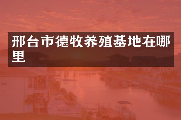 邢台市德牧养殖基地在哪里