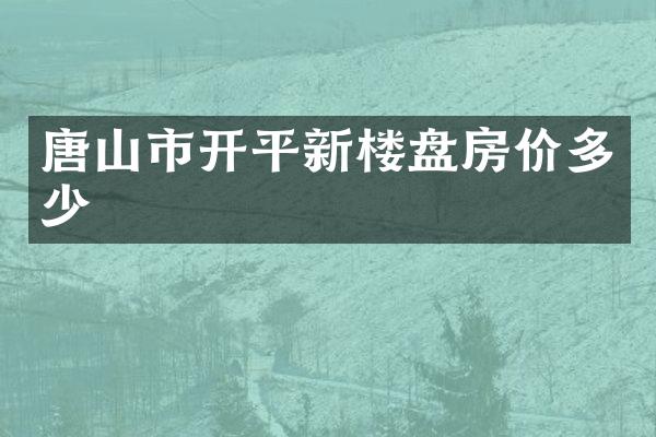 唐山市开平新楼盘房价多少
