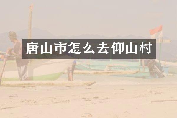 唐山市怎么去仰山村