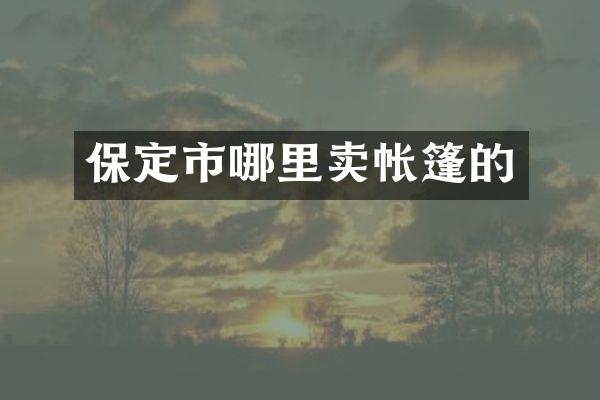 保定市哪里卖帐篷的