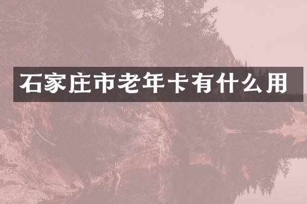 石家庄市老年卡有什么用