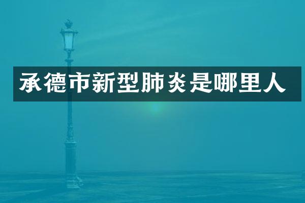 承德市新型肺炎是哪里人