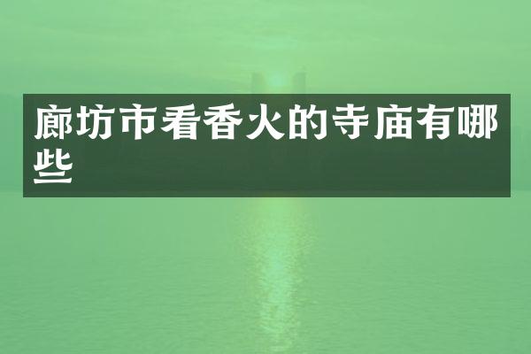 廊坊市看香火的寺庙有哪些