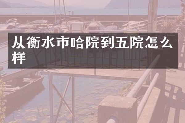 从衡水市哈院到五院怎么样
