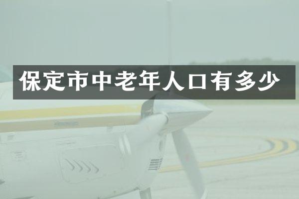 保定市中老年人口有多少