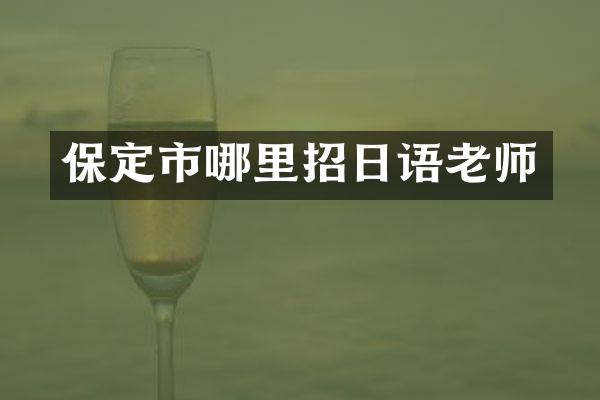 保定市哪里招日语老师