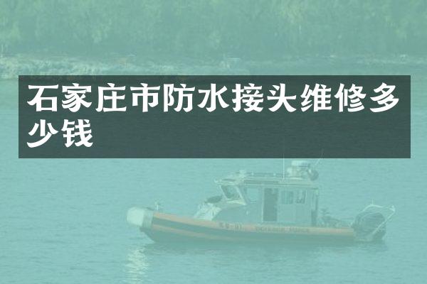 石家庄市防水接头维修多少钱