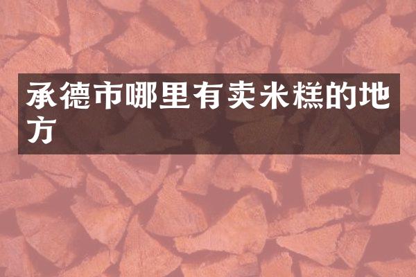承德市哪里有卖米糕的地方