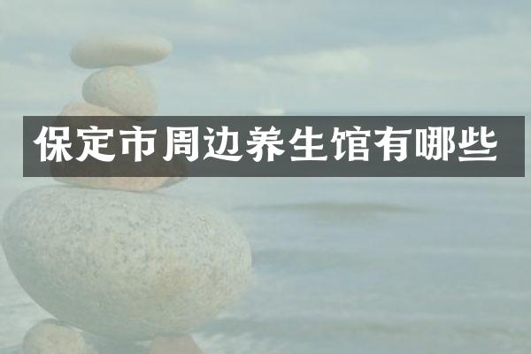 保定市周边养生馆有哪些