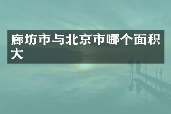 廊坊市与北京市哪个面积大