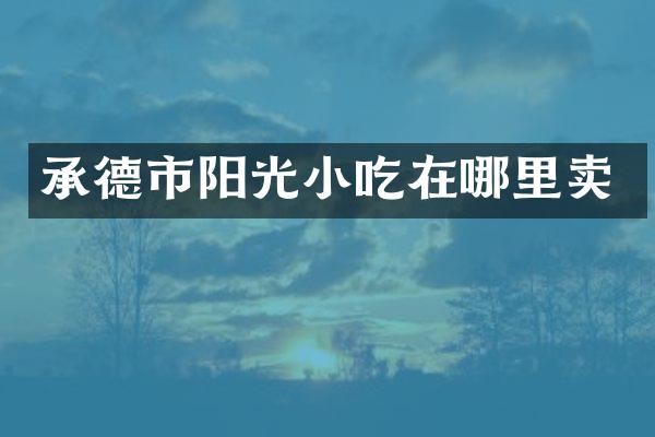 承德市阳光小吃在哪里卖
