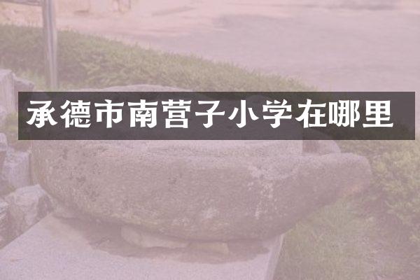 承德市南营子小学在哪里