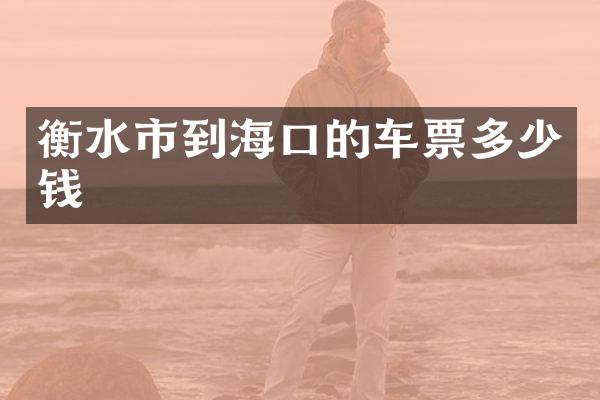 衡水市到海口的车票多少钱