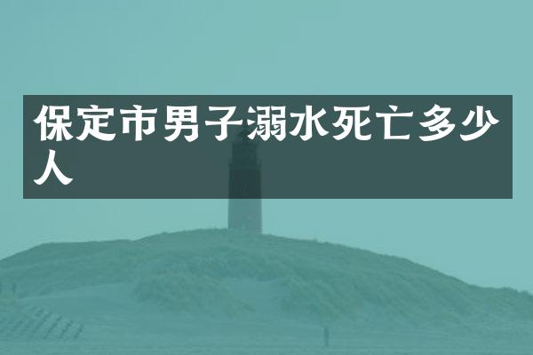 保定市男子溺水死亡多少人