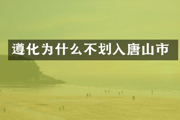遵化为什么不划入唐山市