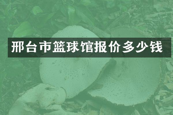 邢台市篮球馆报价多少钱