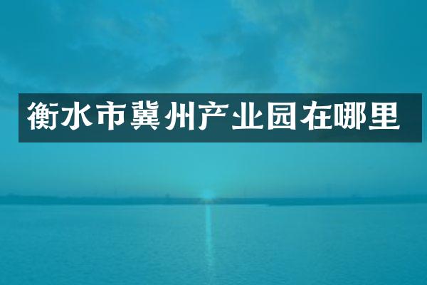 衡水市冀州产业园在哪里