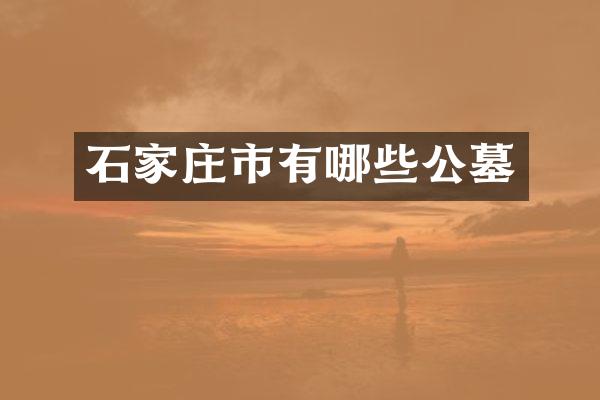 石家庄市有哪些公墓