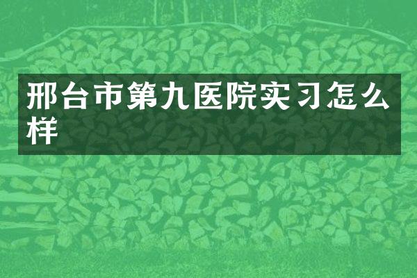 邢台市第九医院实习怎么样