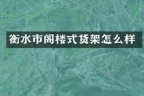 衡水市阁楼式货架怎么样