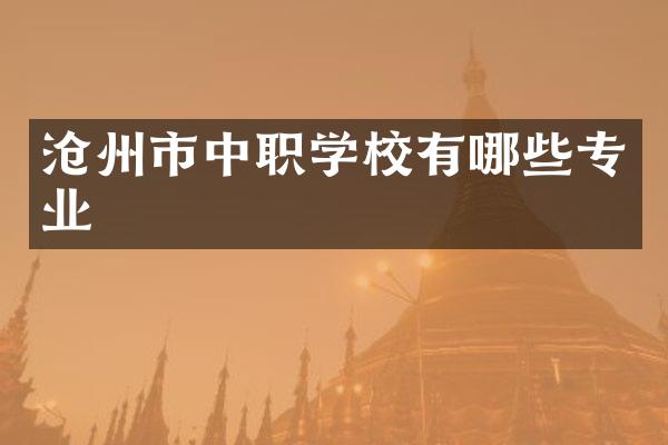 沧州市中职学校有哪些专业