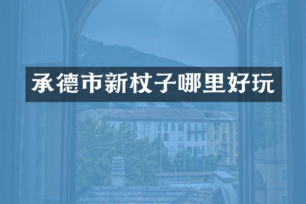 承德市新杖子哪里好玩