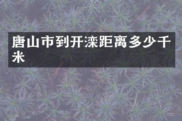 唐山市到开滦距离多少千米